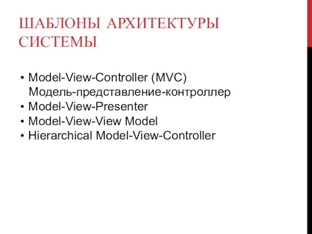 ШАБЛОНЫ АРХИТЕКТУРЫ СИСТЕМЫ Model-View-Controller (MVC) Модель-представление-контроллер Model-View-Presenter Model-View-View Model Hierarchical Model-View-Controller