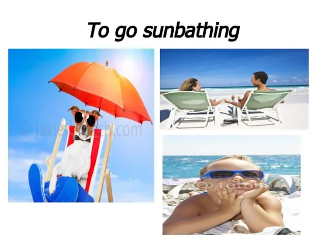 To go sunbathing