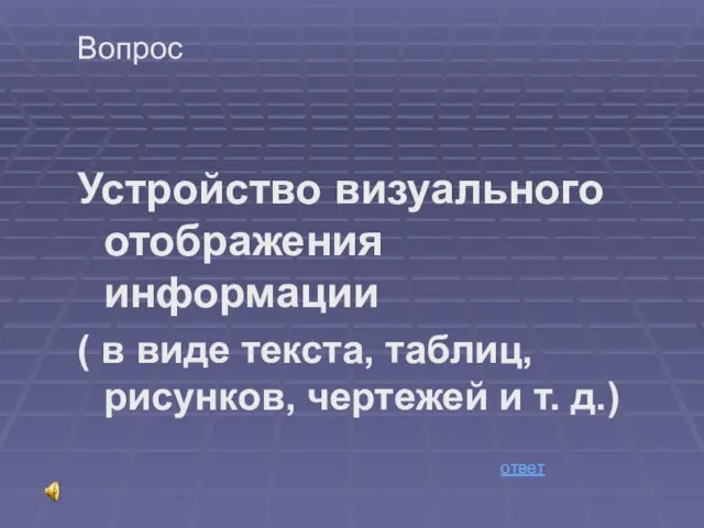 Вопрос Устройство визуального отображения информации ( в виде текста, таблиц, рисунков, чертежей и т. д.) ответ