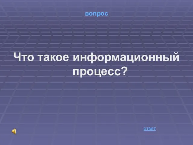 вопрос Что такое информационный процесс? ответ