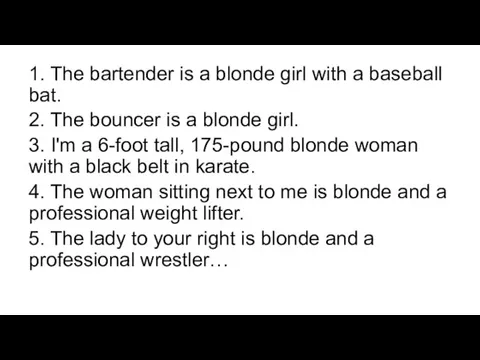 1. The bartender is a blonde girl with a baseball bat.