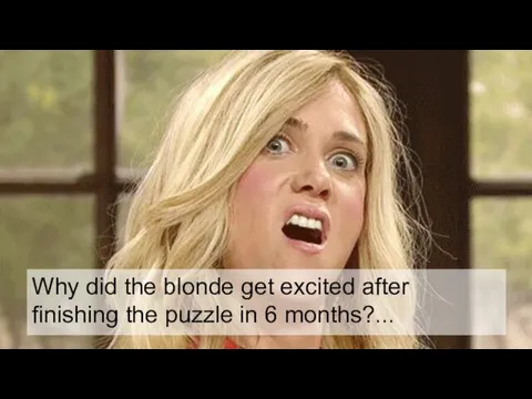 Why did the blonde get excited after finishing the puzzle in 6 months?...