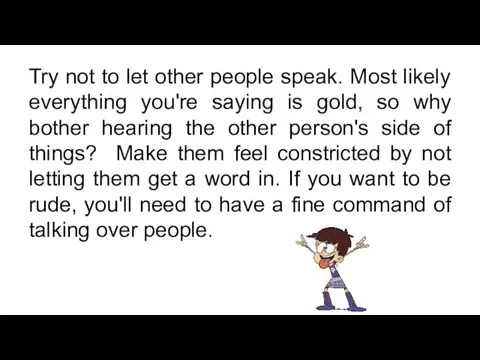 Try not to let other people speak. Most likely everything you're