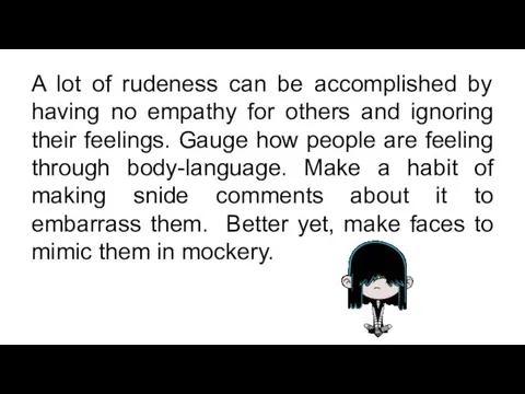 A lot of rudeness can be accomplished by having no empathy