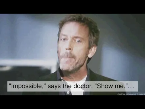 "Impossible," says the doctor. "Show me.”…