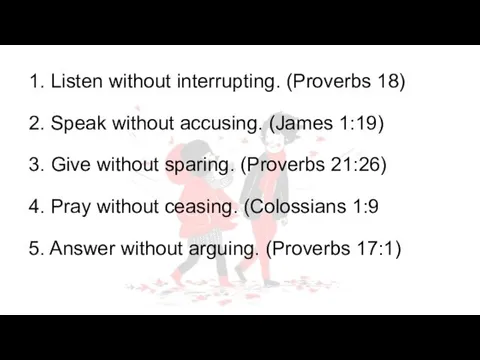 1. Listen without interrupting. (Proverbs 18) 2. Speak without accusing. (James