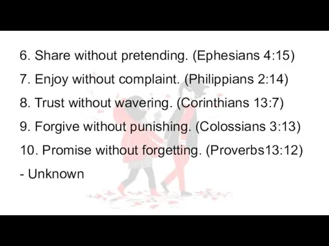 6. Share without pretending. (Ephesians 4:15) 7. Enjoy without complaint. (Philippians