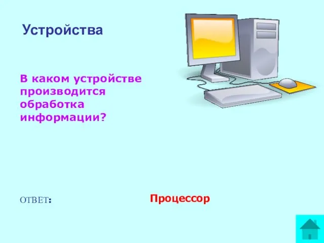 В каком устройстве производится обработка информации? ОТВЕТ: Процессор Устройства