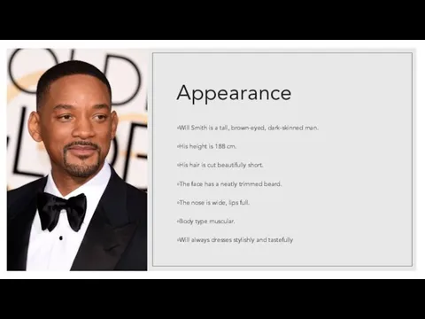 Appearance Will Smith is a tall, brown-eyed, dark-skinned man. His height