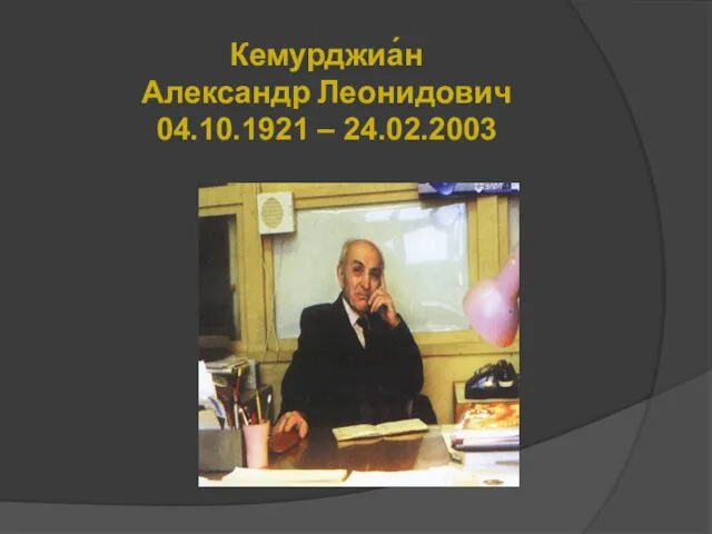Кемурджиа́н Александр Леонидович 04.10.1921 – 24.02.2003