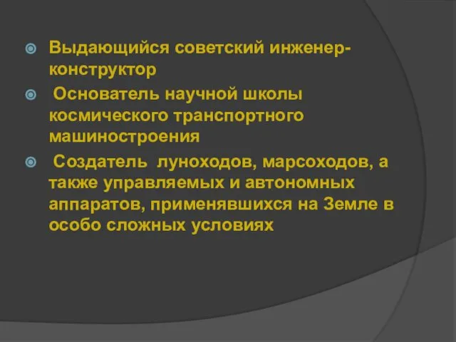 Выдающийся советский инженер-конструктор Основатель научной школы космического транспортного машиностроения Создатель луноходов,