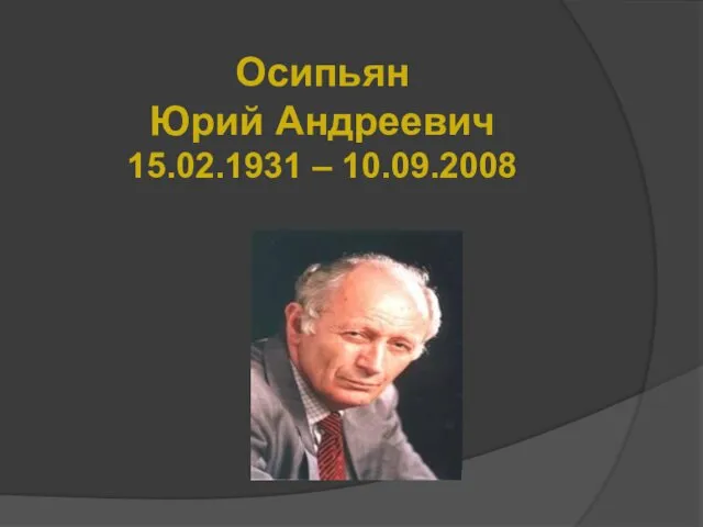 Осипьян Юрий Андреевич 15.02.1931 – 10.09.2008