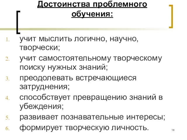 Достоинства проблемного обучения: учит мыслить логично, научно, творчески; учит самостоятельному творческому