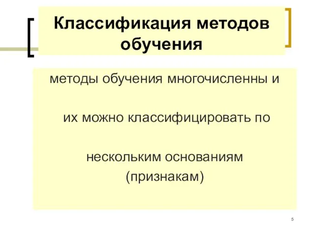 Классификация методов обучения методы обучения многочисленны и их можно классифицировать по нескольким основаниям (признакам)