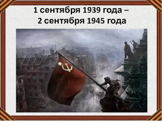 1 сентября 1939 года – 2 сентября 1945 года