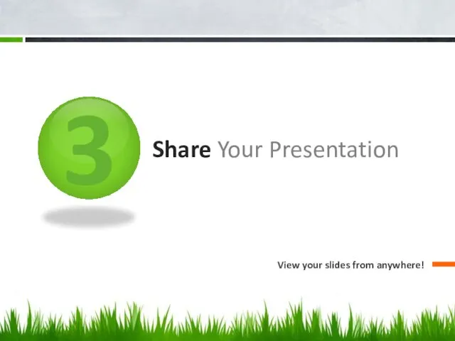 3 Share Your Presentation View your slides from anywhere!