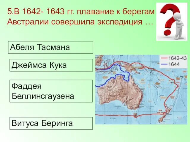 Абеля Тасмана Джеймса Кука Фаддея Беллинсгаузена Витуса Беринга 5.В 1642- 1643