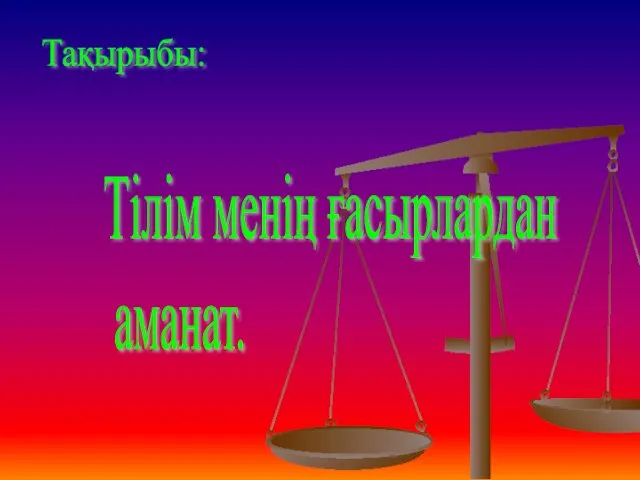 Тілім менің ғасырлардан аманат. Тақырыбы: