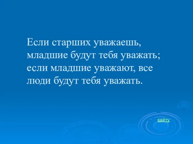 қайту Если старших уважаешь, младшие будут тебя уважать; если младшие уважают, все люди будут тебя уважать.