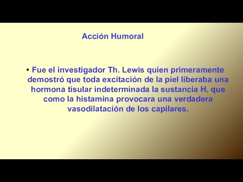 Acción Humoral Fue el investigador Th. Lewis quien primeramente demostró que