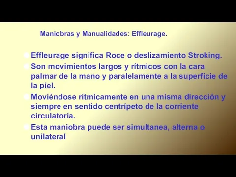 Maniobras y Manualidades: Effleurage. Effleurage significa Roce o deslizamiento Stroking. Son