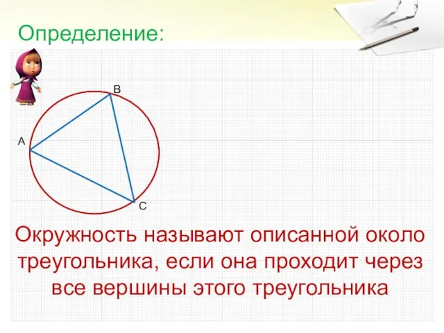 Окружность называют описанной около треугольника, если она проходит через все вершины этого треугольника Определение: