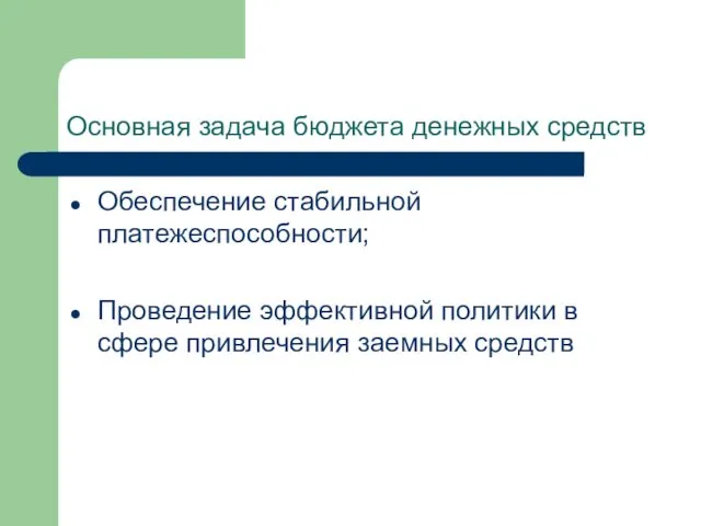 Основная задача бюджета денежных средств Обеспечение стабильной платежеспособности; Проведение эффективной политики в сфере привлечения заемных средств