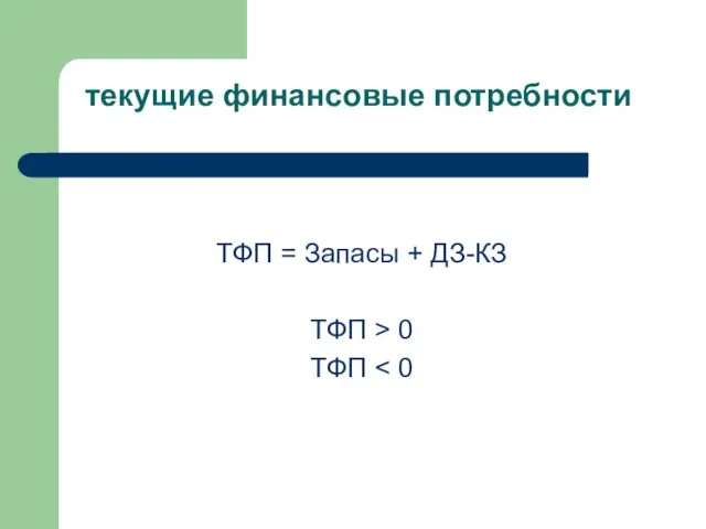 текущие финансовые потребности ТФП = Запасы + ДЗ-КЗ ТФП > 0 ТФП