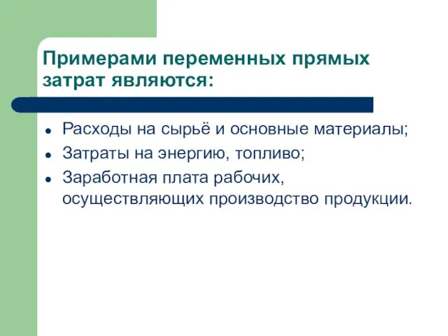 Примерами переменных прямых затрат являются: Расходы на сырьё и основные материалы;