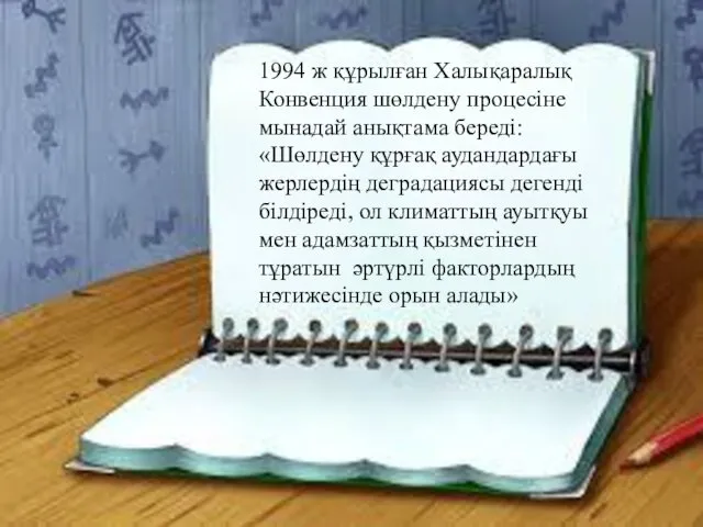 1994 ж құрылған Халықаралық Конвенция шөлдену процесіне мынадай анықтама береді: «Шөлдену