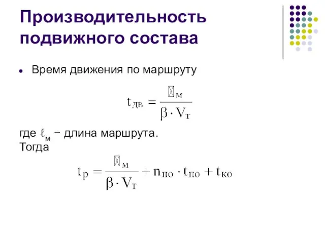 Производительность подвижного состава Время движения по маршруту где ℓм − длина маршрута. Тогда