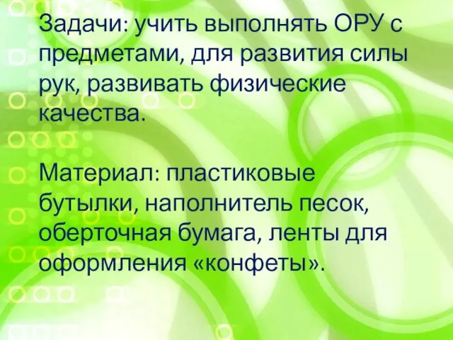 Задачи: учить выполнять ОРУ с предметами, для развития силы рук, развивать