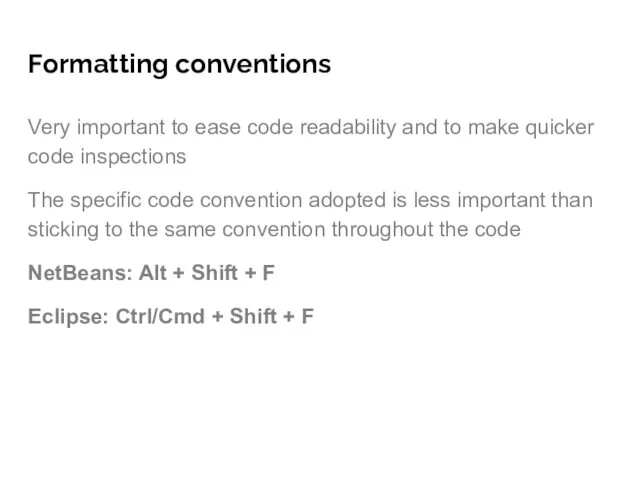 Formatting conventions Very important to ease code readability and to make