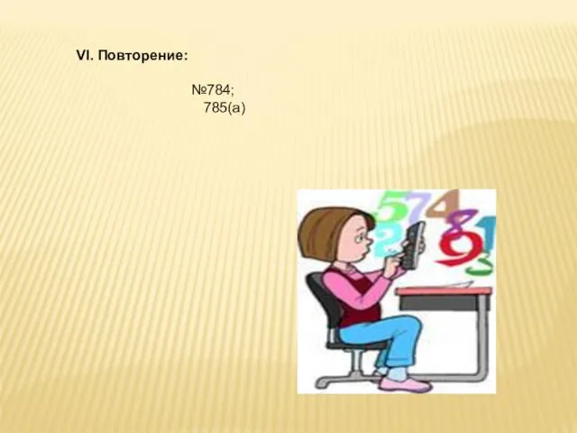 VI. Повторение: №784; 785(а)