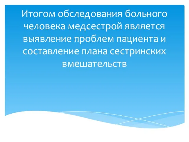 Итогом обследования больного человека медсестрой является выявление проблем пациента и составление плана сестринских вмешательств