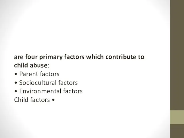 are four primary factors which contribute to child abuse: • Parent