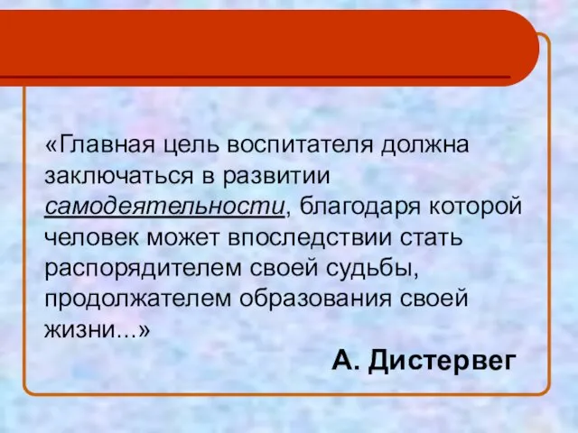 «Главная цель воспитателя должна заключаться в развитии самодеятельности, благодаря которой человек