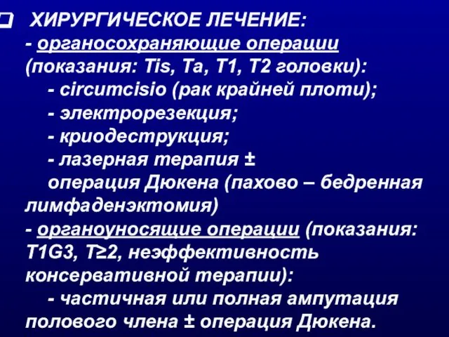 ХИРУРГИЧЕСКОЕ ЛЕЧЕНИЕ: - органосохраняющие операции (показания: Tis, Та, Т1, T2 головки):