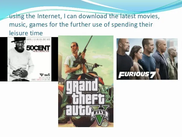 using the Internet, I can download the latest movies, music, games