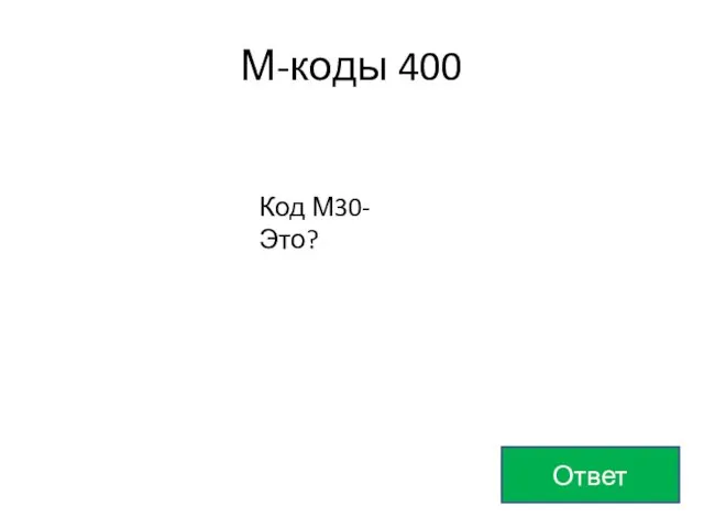 М-коды 400 Ответ Код М30-Это?