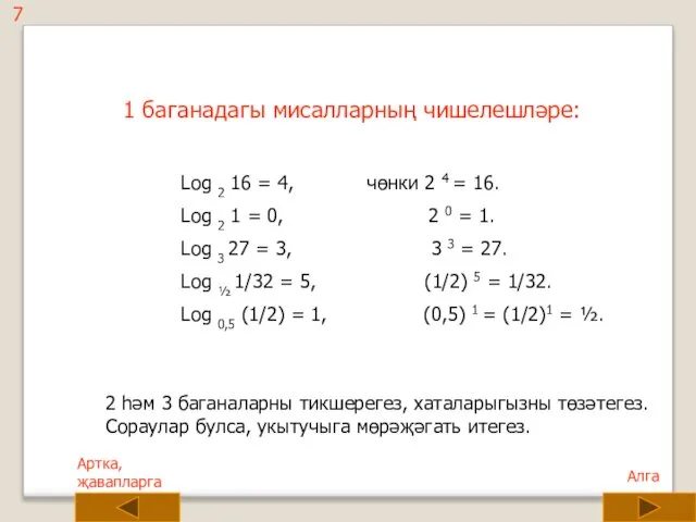 7 1 баганадагы мисалларның чишелешләре: Log 2 16 = 4, чөнки