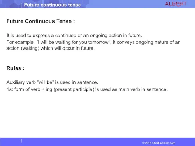 Future Continuous Tense : It is used to express a continued