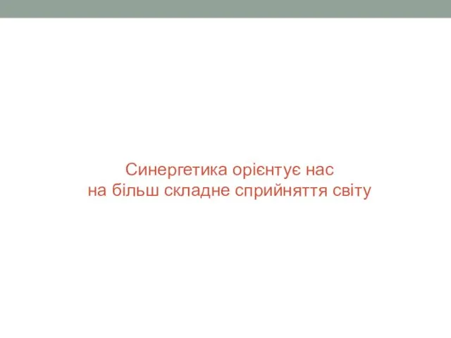 Синергетика орієнтує нас на більш складне сприйняття світу