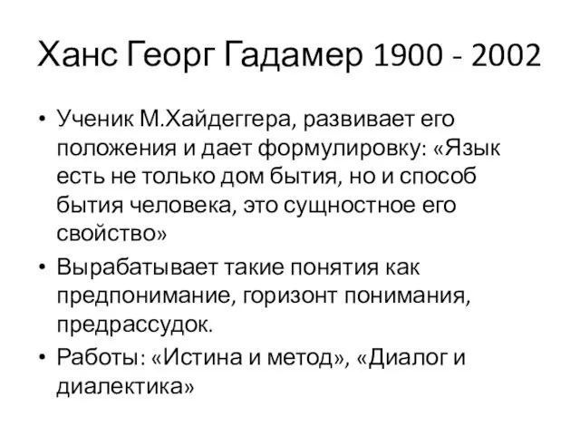 Ханс Георг Гадамер 1900 - 2002 Ученик М.Хайдеггера, развивает его положения