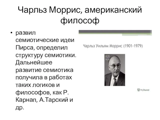 Чарльз Моррис, американский философ развил семиотические идеи Пирса, определил структуру семиотики.