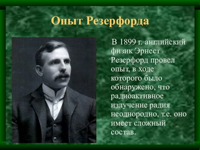 Опыт Резерфорда В 1899 г. английский физик Эрнест Резерфорд провел опыт,