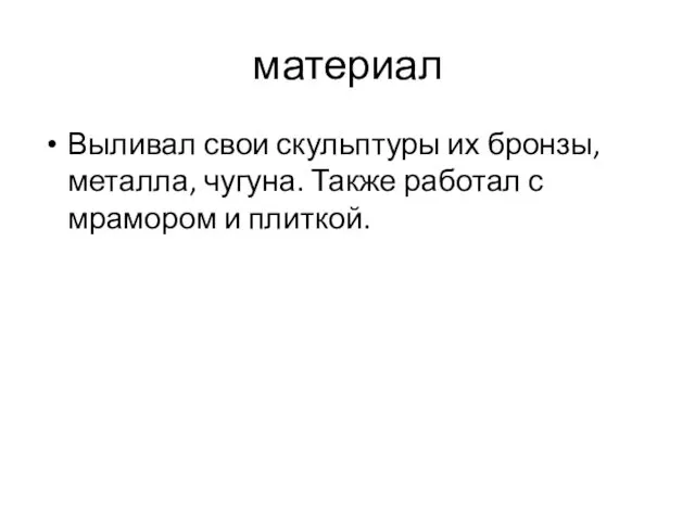 материал Выливал свои скульптуры их бронзы, металла, чугуна. Также работал с мрамором и плиткой.