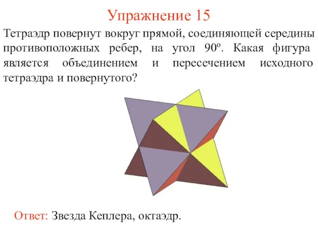 Упражнение 15 Тетраэдр повернут вокруг прямой, соединяющей середины противоположных ребер, на