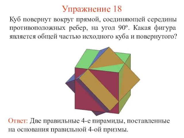 Упражнение 18 Куб повернут вокруг прямой, соединяющей середины противоположных ребер, на
