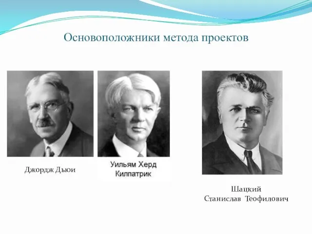 Основоположники метода проектов Джордж Дьюи Шацкий Станислав Теофилович